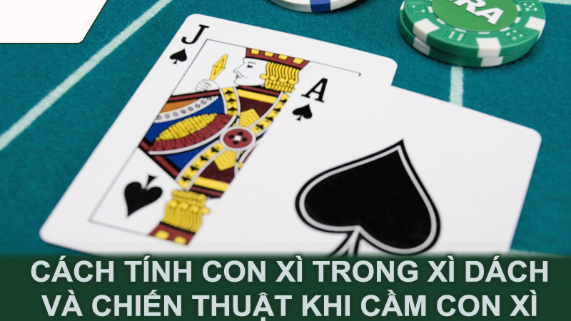 Cách tính con xì trong xì dách và chiến thuật khi cầm con xì