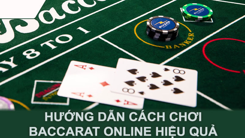 Hướng dẫn cách chơi Baccarat online hiệu quả