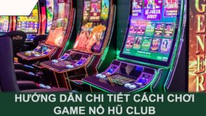 Hướng dẫn chi tiết cách chơi game nổ hũ Club