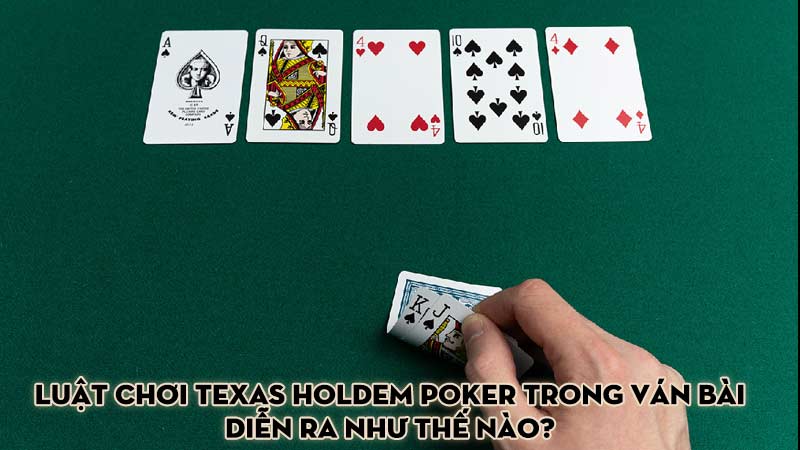 Luật chơi Texas Holdem Poker trong ván bài diễn ra như thế nào?