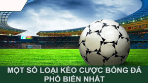 Một số loại kèo cược bóng đá phổ biến nhất