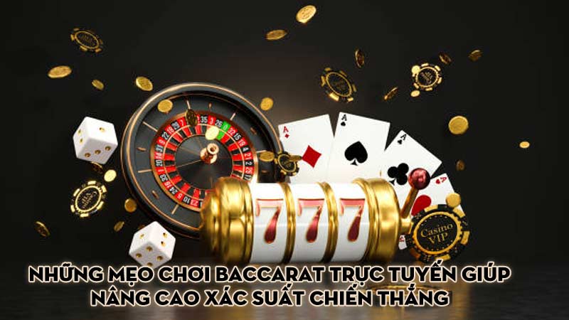 Những mẹo chơi baccarat trực tuyến giúp nâng cao xác suất chiến thắng