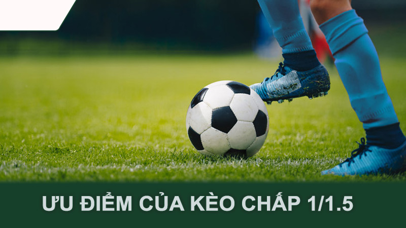 Ưu điểm của kèo chấp 1/1.5