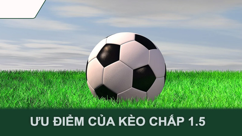 Ưu điểm của kèo chấp 1.5