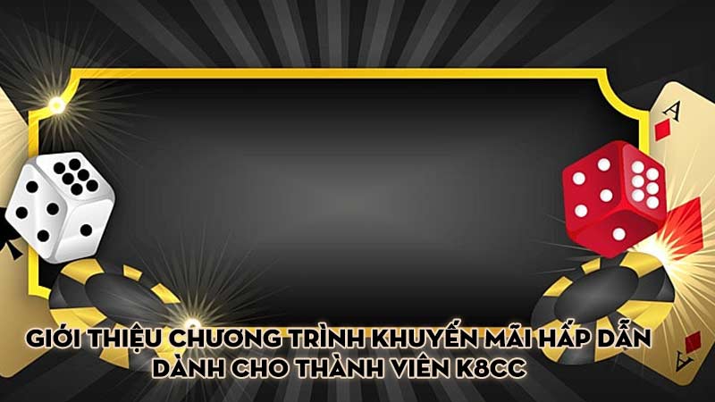 Giới thiệu chương trình khuyến mãi hấp dẫn dành cho thành viên K8CC