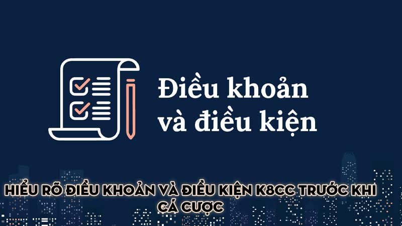 Hiểu rõ điều khoản và điều kiện K8CC trước khi cá cược